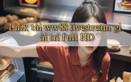 link tải ww88 livestream giải trí full hd
