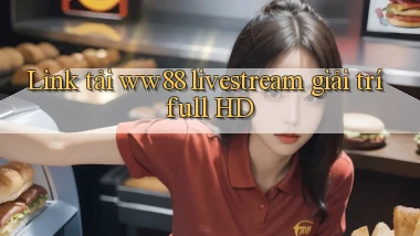 link tải ww88 livestream giải trí full hd