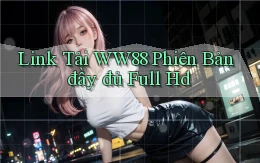 link tải ww88 phiên bản đầy đủ full hd