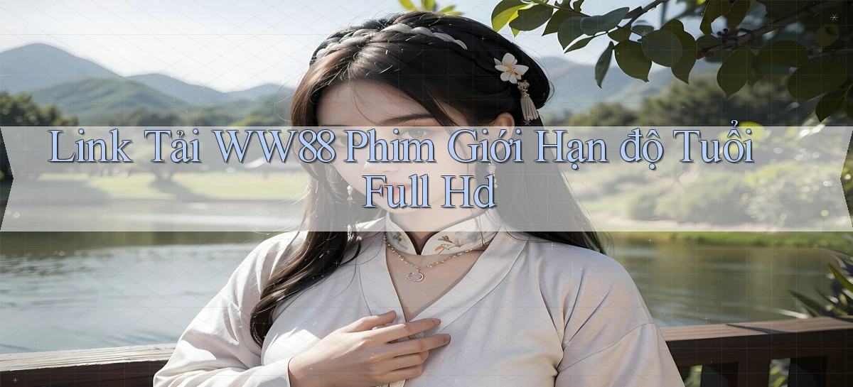 link tải ww88 phim giới hạn độ tuổi full hd