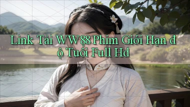 link tải ww88 phim giới hạn độ tuổi full hd