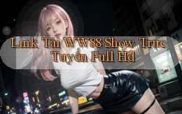 link tải ww88 show trực tuyến full hd