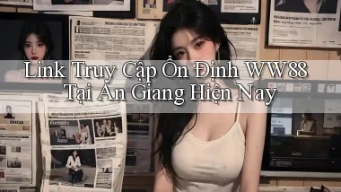 link truy cập ổn định ww88 tại An Giang hiện nay