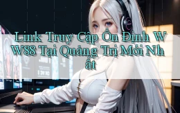 link truy cập ổn định ww88 tại Quảng Trị mới nhất
