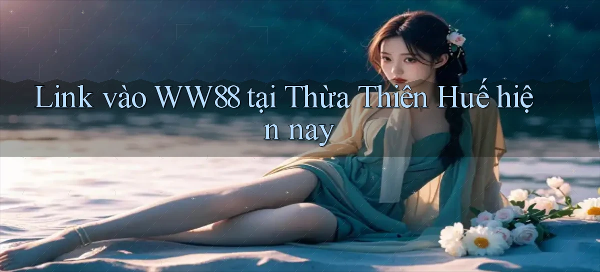 link vào ww88 tại Thừa Thiên Huế hiện nay
