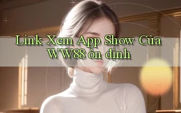 link xem app show của ww88 ổn định