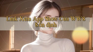 link xem app show của ww88 ổn định