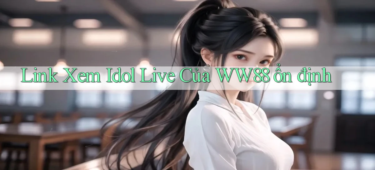 link xem idol live của ww88 ổn định