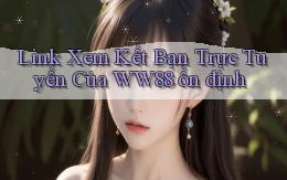 link xem kết bạn trực tuyến của ww88 ổn định