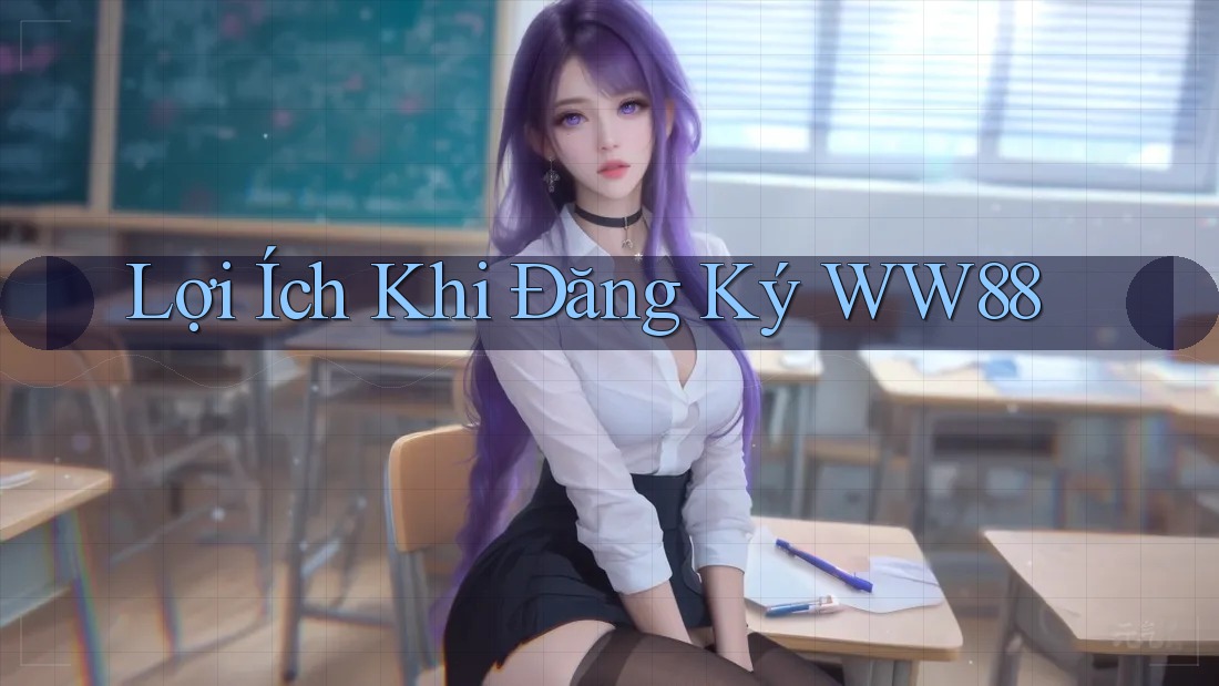 Lợi Ích Khi Đăng Ký WW88 Lợi Ích Khi Đăng Ký WW88