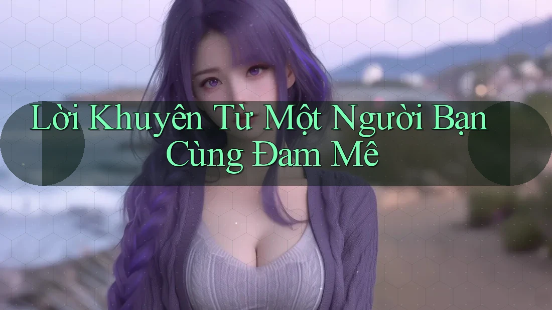 Lời Khuyên Từ Một Người Bạn Cùng Đam Mê Lời Khuyên Từ Một Người Bạn Cùng Đam Mê