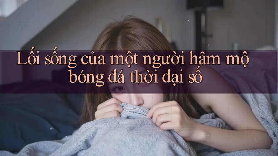 Lối sống của một người hâm mộ bóng đá thời đại số
