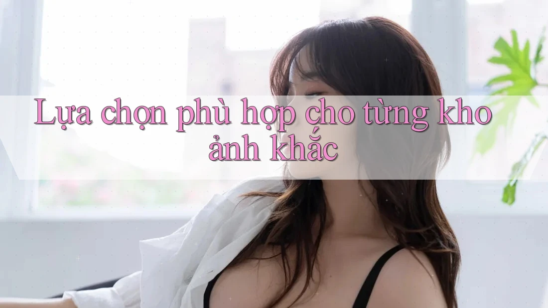 Lựa Chọn Phù Hợp Cho Từng Khoảnh Khắc
