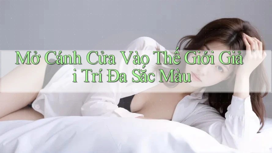 Mở Cánh Cửa Vào Thế Giới Giải Trí Đa Sắc Màu Mở Cánh Cửa Vào Thế Giới Giải Trí Đa Sắc Màu