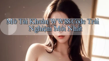 mở tài khoản ww88 code trải nghiệm mới nhất