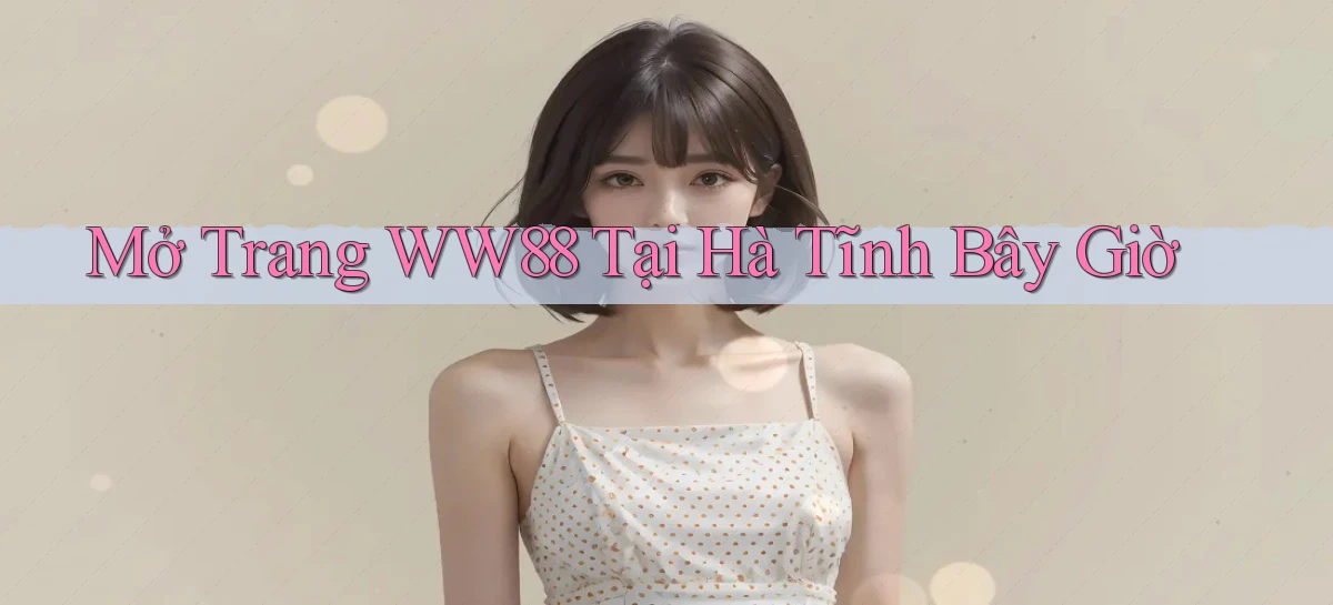 mở trang ww88 tại Hà Tĩnh bây giờ