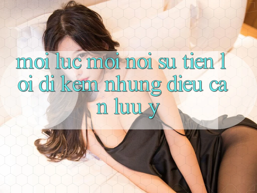 “Mọi lúc, mọi nơi” – Sự tiện lợi đi kèm những điều cần lưu ý “Mọi lúc, mọi nơi” – Sự tiện lợi đi kèm những điều cần lưu ý