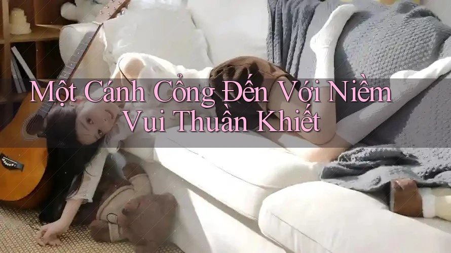 Một Cánh Cổng Đến Với Niềm Vui Thuần Khiết Một Cánh Cổng Đến Với Niềm Vui Thuần Khiết