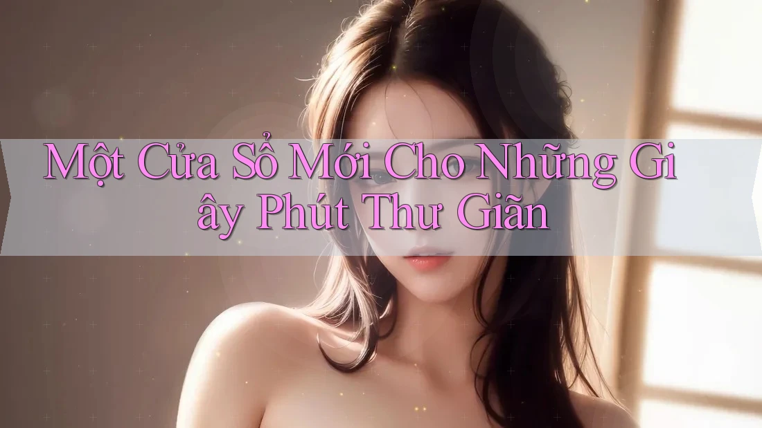 Một Cửa Sổ Mới Cho Những Giây Phút Thư Giãn