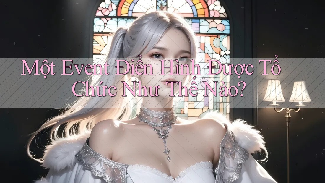 Một Event Điển Hình Được Tổ Chức Như Thế Nào? Một Event Điển Hình Được Tổ Chức Như Thế Nào?