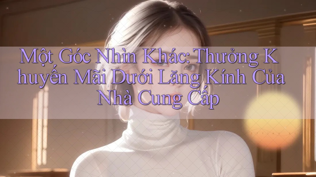 Một Góc Nhìn Khác: Thưởng Khuyến Mãi Dưới Lăng Kính Của Nhà Cung Cấp