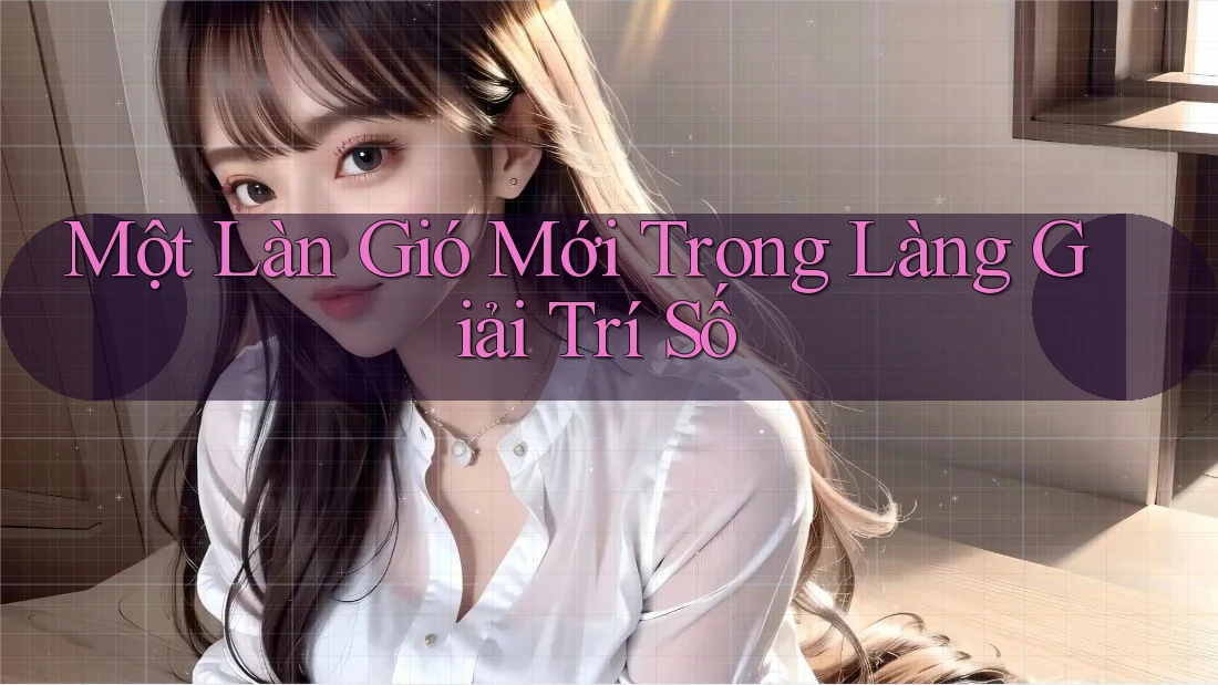 Một Làn Gió Mới Trong Làng Giải Trí Số