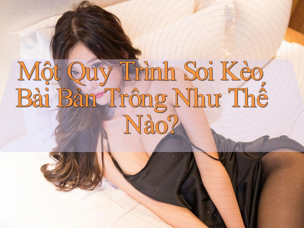 Một Quy Trình Soi Kèo Bài Bản Trông Như Thế Nào? Một Quy Trình Soi Kèo Bài Bản Trông Như Thế Nào?