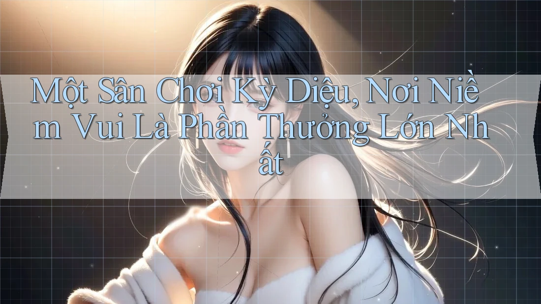 Một Sân Chơi Kỳ Diệu, Nơi Niềm Vui Là Phần Thưởng Lớn Nhất
