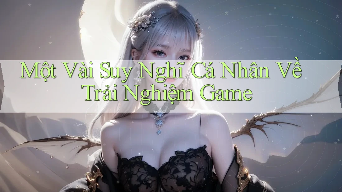Một Vài Suy Nghĩ Cá Nhân Về Trải Nghiệm Game