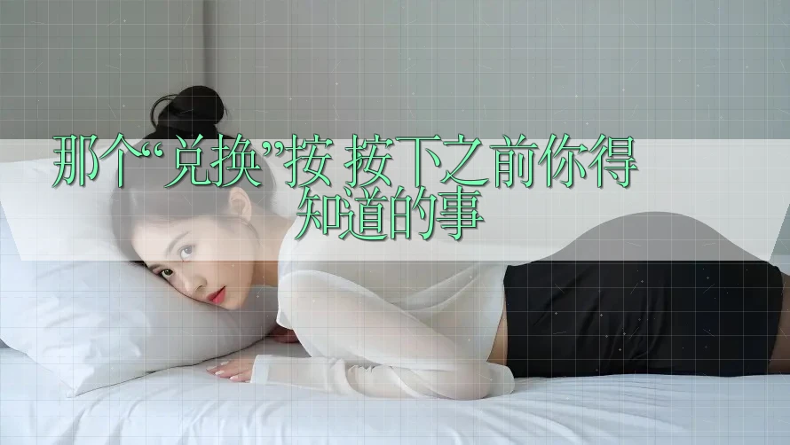 那个“兑换”按钮,按下之前你得知道的事 那个“兑换”按钮,按下之前你得知道的事