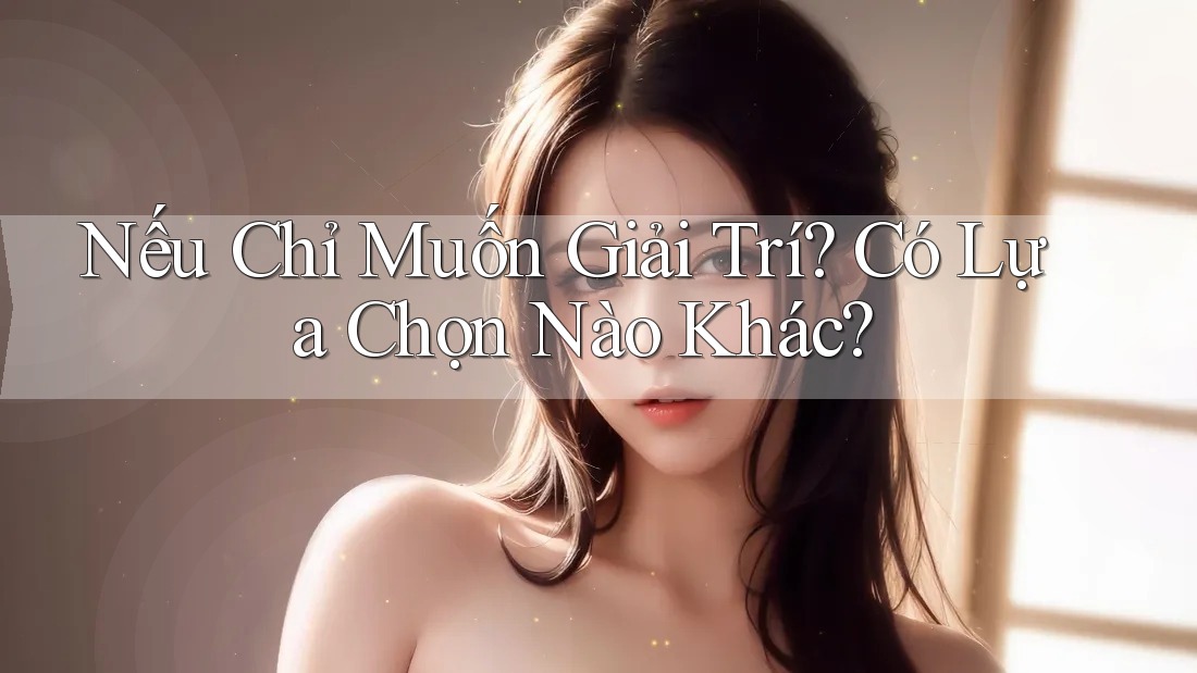 Nếu Chỉ Muốn Giải Trí: Có Lựa Chọn Nào Khác?