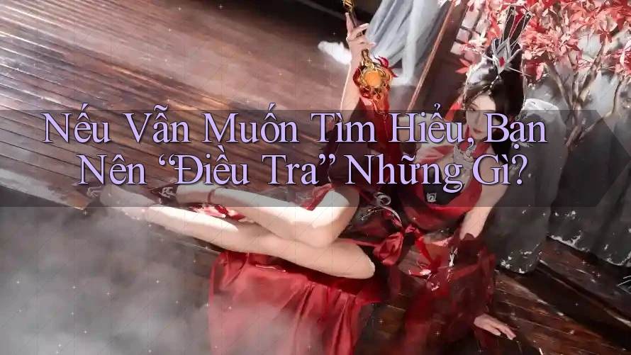 Nếu Vẫn Muốn Tìm Hiểu, Bạn Nên “Điều Tra” Những Gì?