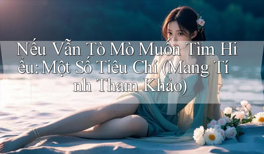 Nếu Vẫn Tò Mò Muốn Tìm Hiểu: Một Số Tiêu Chí (Mang Tính Tham Khảo)
