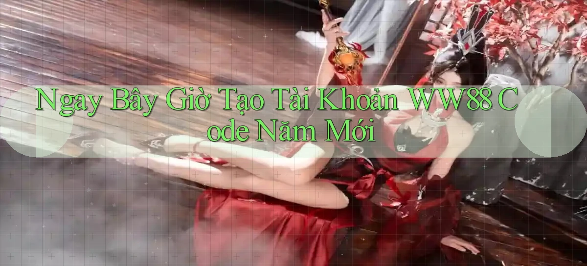 ngay bây giờ tạo tài khoản ww88 code năm mới