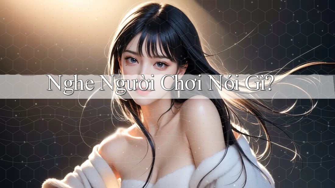 Nghe Người Chơi Nói Gì? Nghe Người Chơi Nói Gì?