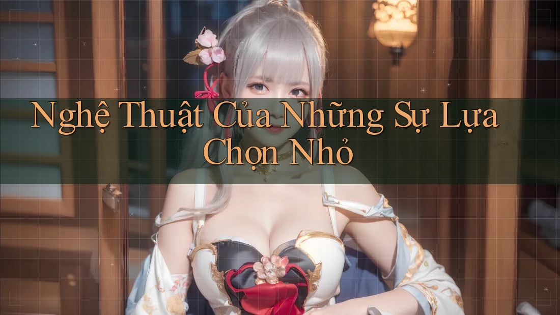 Nghệ Thuật Của Những Sự Lựa Chọn Nhỏ