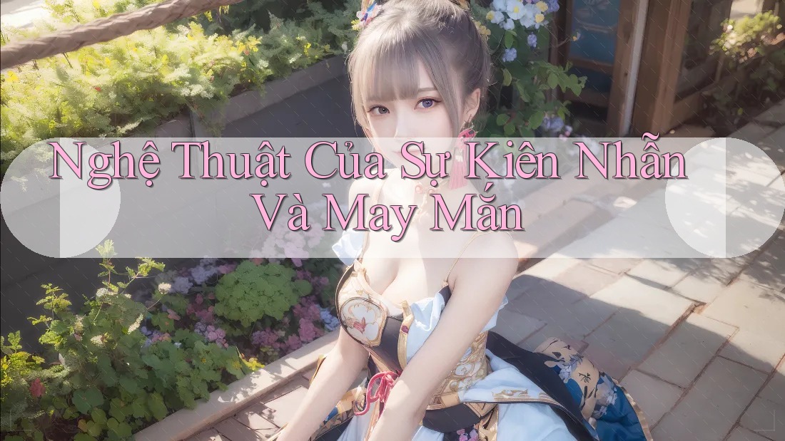 Nghệ Thuật Của Sự Kiên Nhẫn Và May Mắn