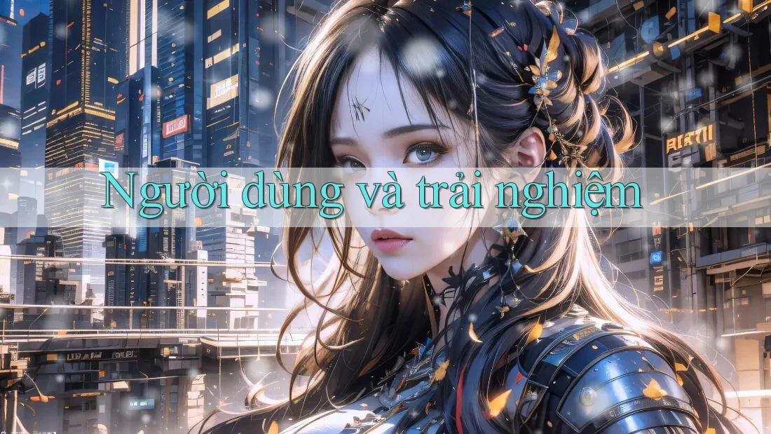 Người dùng và trải nghiệm