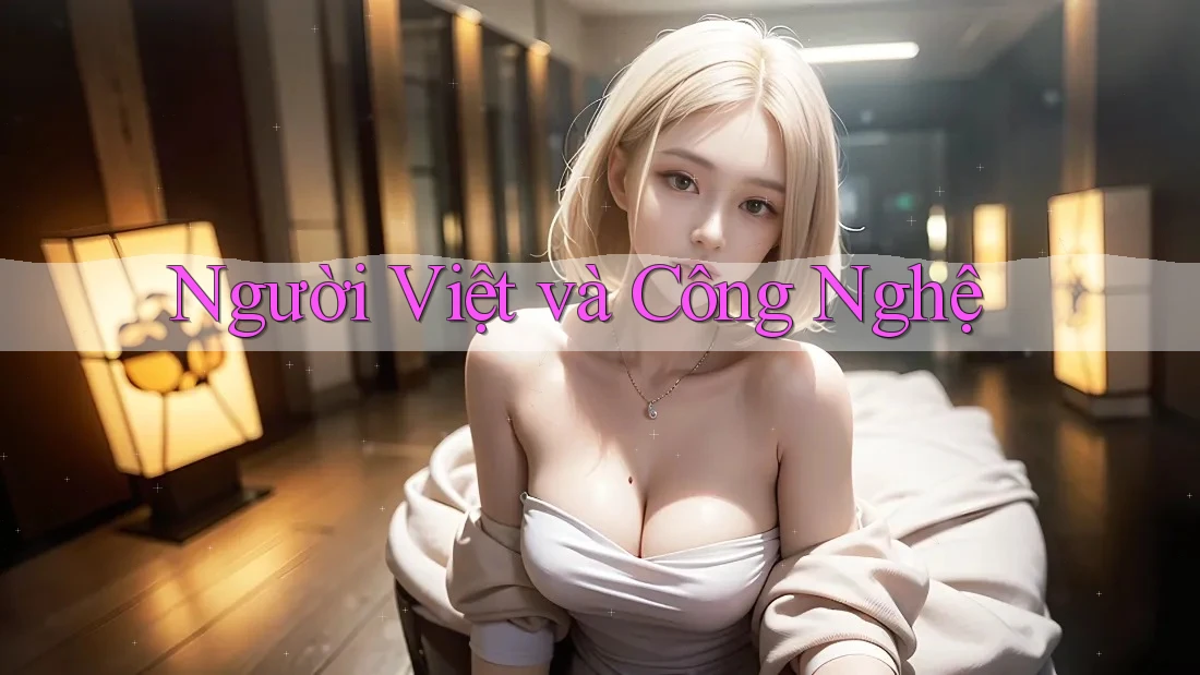 Người Việt và Công Nghệ Người Việt và Công Nghệ