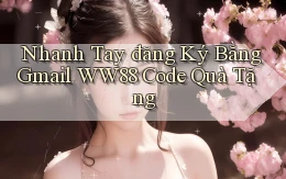 nhanh tay đăng ký bằng gmail ww88 code quà tặng