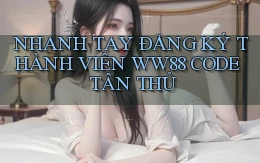 nhanh tay đăng ký thành viên ww88 code tân thủ