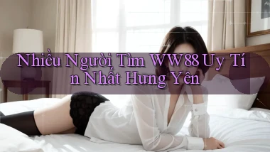 nhiều người tìm ww88 uy tín nhất Hưng Yên