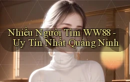 nhiều người tìm ww88 uy tín nhất Quảng Ninh