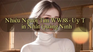 nhiều người tìm ww88 uy tín nhất Quảng Ninh
