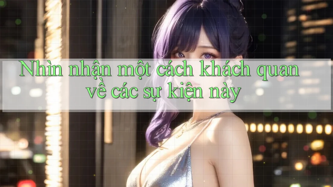 Nhìn nhận một cách khách quan về các sự kiện này Nhìn nhận một cách khách quan về các sự kiện này