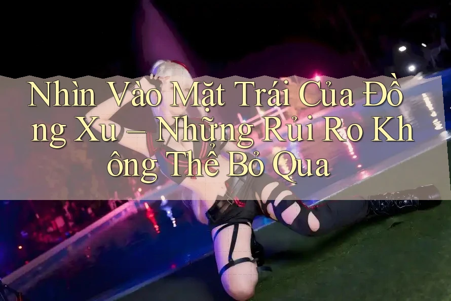 Nhìn Vào Mặt Trái Của Đồng Xu – Những Rủi Ro Không Thể Bỏ Qua Nhìn Vào Mặt Trái Của Đồng Xu – Những Rủi Ro Không Thể Bỏ Qua
