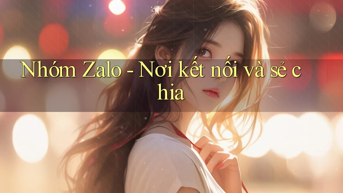 Nhóm Zalo - Nơi kết nối và sẻ chia
