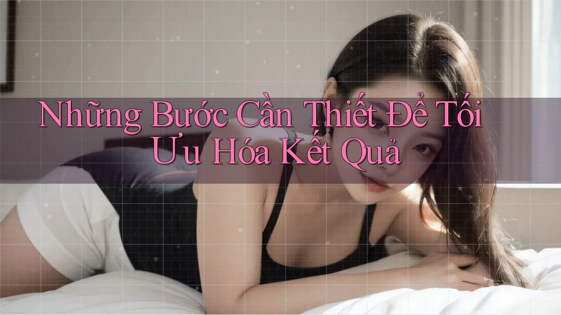 Những Bước Cần Thiết Để Tối Ưu Hóa Kết Quả