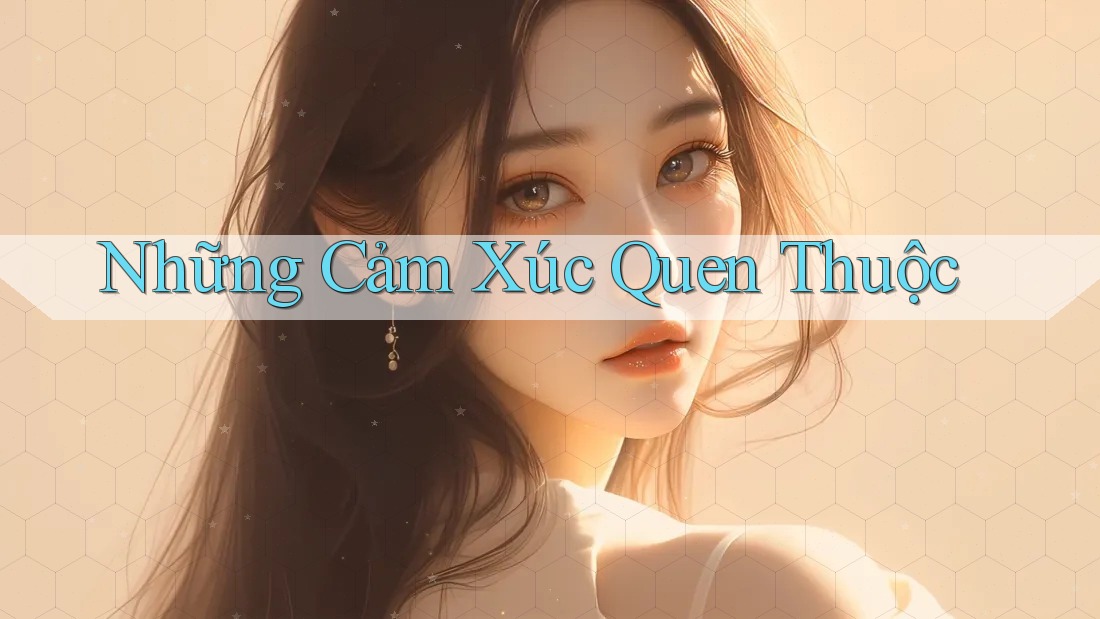 Những Cảm Xúc Quen Thuộc Những Cảm Xúc Quen Thuộc