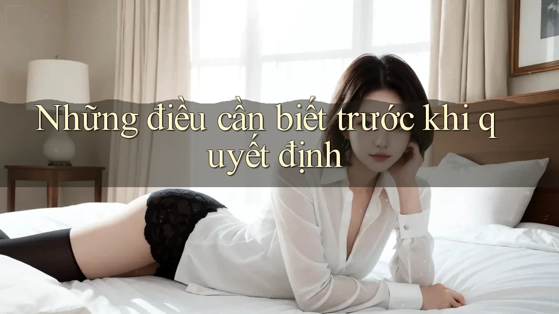 Những điều cần biết trước khi quyết định Những điều cần biết trước khi quyết định